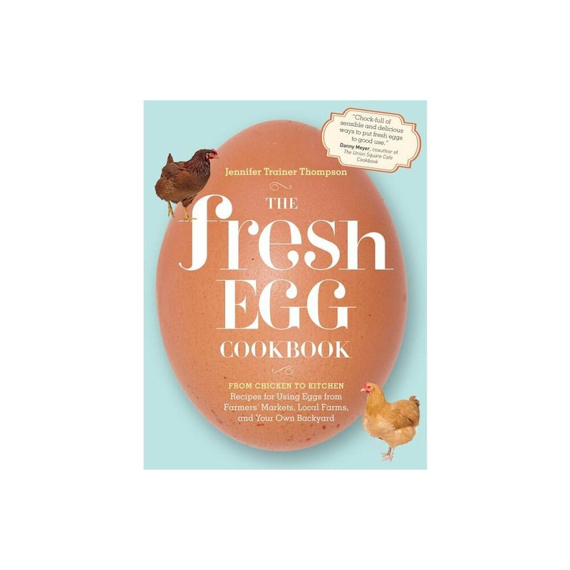 Hachette The Fresh Egg Cookbook From Chicken to Kitchen, Recipes for Using Eggs from Farmers’ Markets, Local Farms, and Your Own Backyard